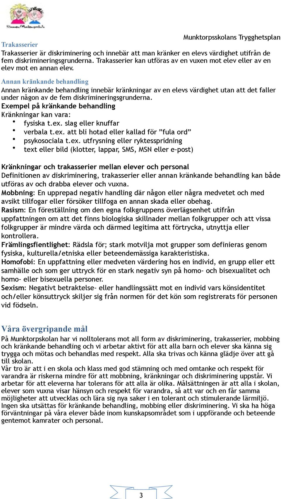 Annan kränkande behandling Annan kränkande behandling innebär kränkningar av en elevs värdighet utan att det faller under någon av de fem diskrimineringsgrunderna.