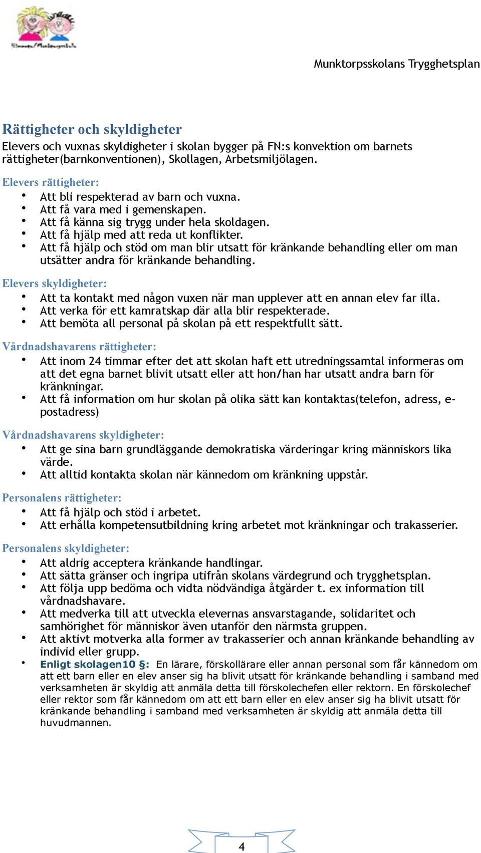 Att få hjälp och stöd om man blir utsatt för kränkande behandling eller om man utsätter andra för kränkande behandling.