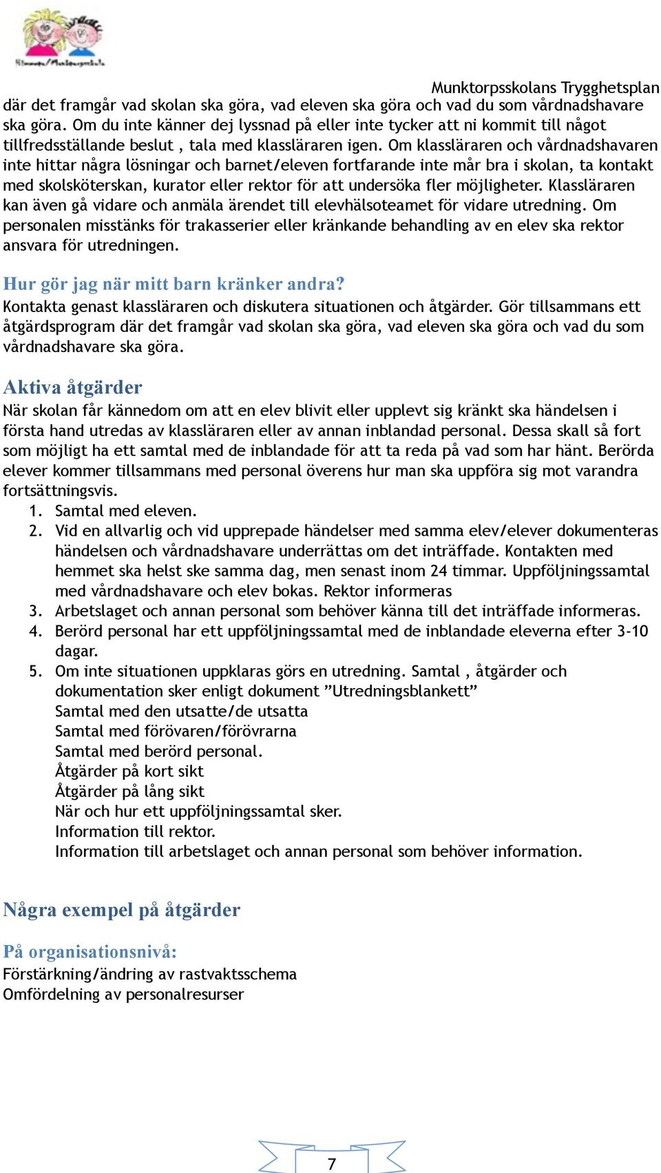 Om klassläraren och vårdnadshavaren inte hittar några lösningar och barnet/eleven fortfarande inte mår bra i skolan, ta kontakt med skolsköterskan, kurator eller rektor för att undersöka fler