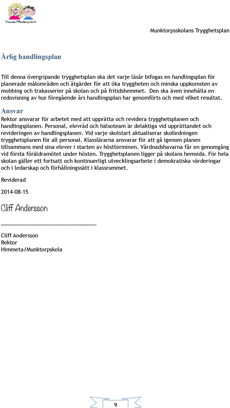 Ansvar Rektor ansvarar för arbetet med att upprätta och revidera trygghetsplanen och handlingsplanen. Personal, elevråd och hälsoteam är delaktiga vid upprättandet och revideringen av handlingsplanen.