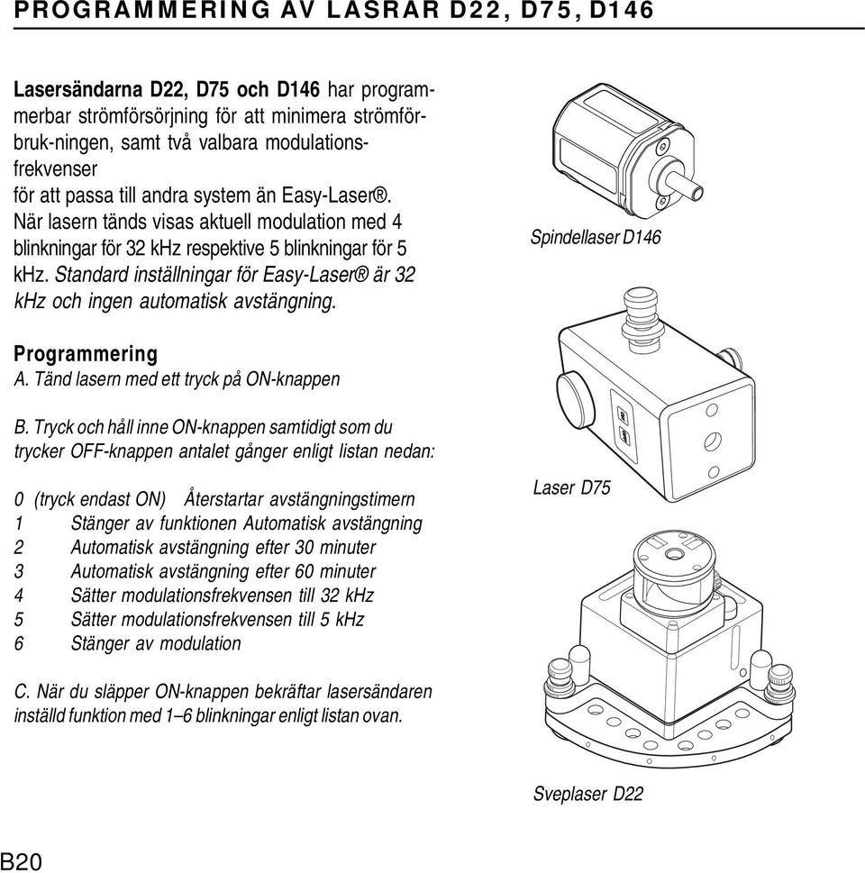 Standard inställningar för Easy-Laser är 32 khz och ingen automatisk avstängning. Spindellaser D146 Programmering A. Tänd lasern med ett tryck på ON-knappen B.