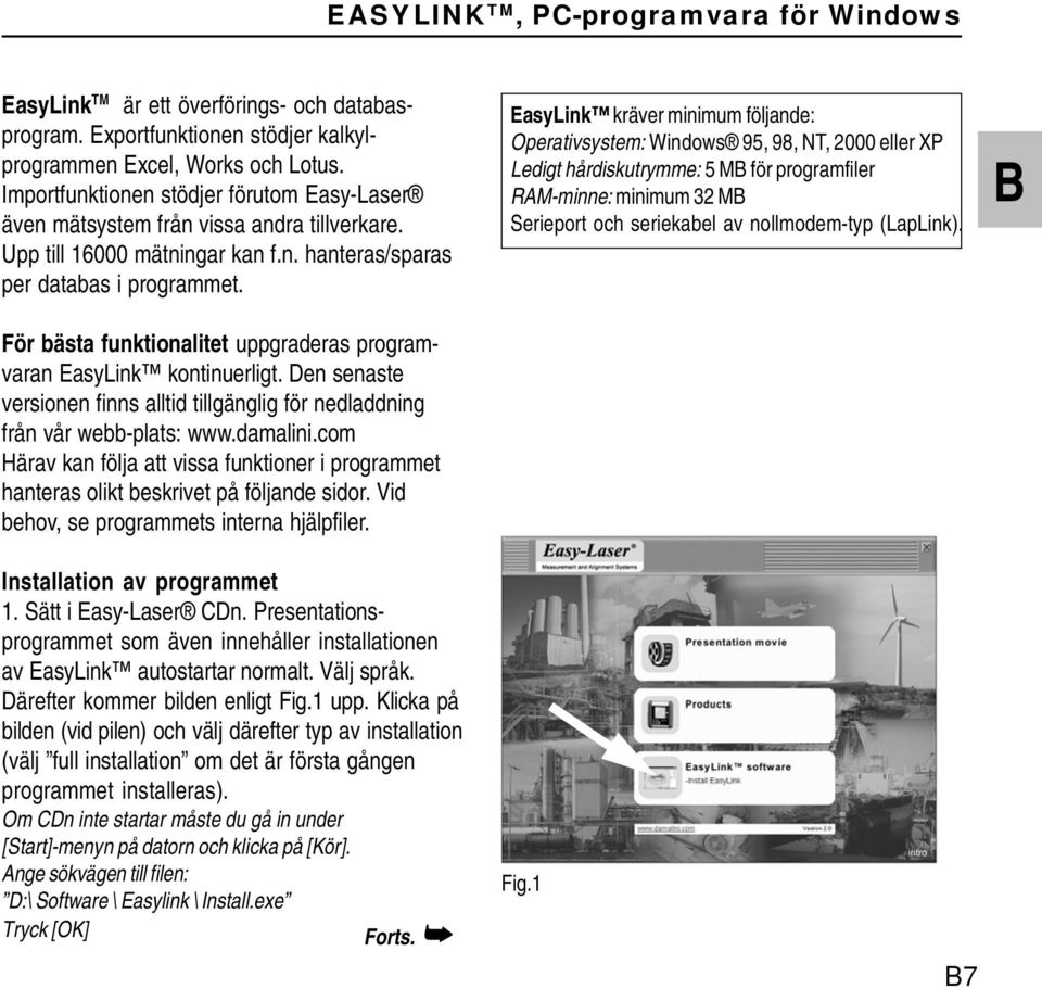 För bästa funktionalitet uppgraderas programvaran EasyLink kontinuerligt. Den senaste versionen finns alltid tillgänglig för nedladdning från vår webb-plats: www.damalini.