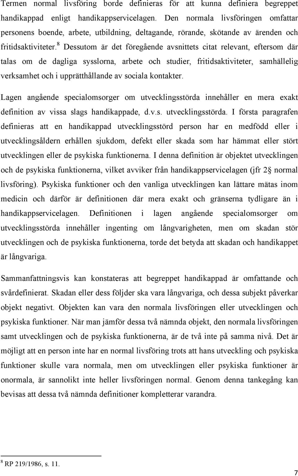 8 Dessutom är det föregående avsnittets citat relevant, eftersom där talas om de dagliga sysslorna, arbete och studier, fritidsaktiviteter, samhällelig verksamhet och i upprätthållande av sociala