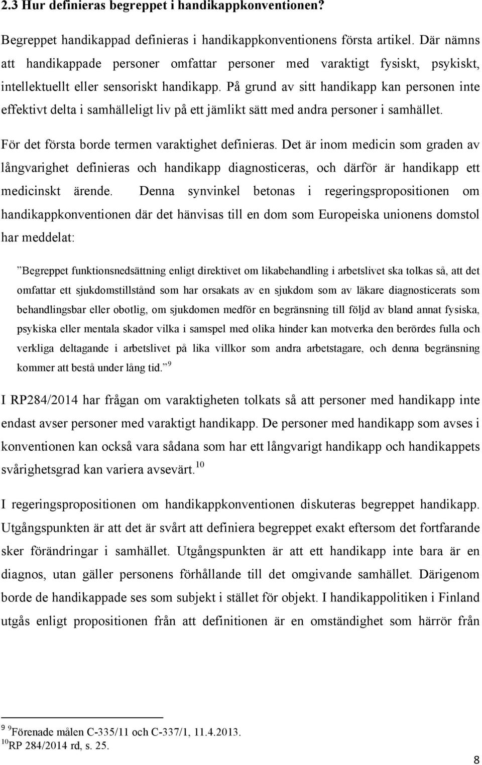 På grund av sitt handikapp kan personen inte effektivt delta i samhälleligt liv på ett jämlikt sätt med andra personer i samhället. För det första borde termen varaktighet definieras.