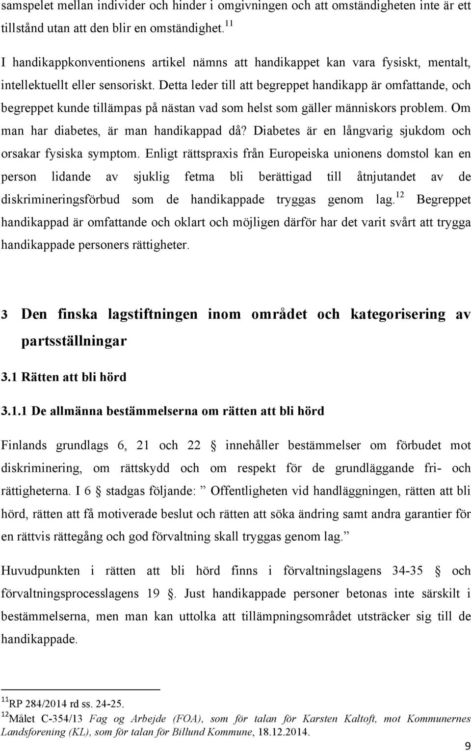 Detta leder till att begreppet handikapp är omfattande, och begreppet kunde tillämpas på nästan vad som helst som gäller människors problem. Om man har diabetes, är man handikappad då?