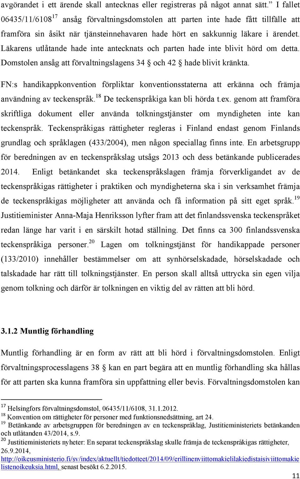 Läkarens utlåtande hade inte antecknats och parten hade inte blivit hörd om detta. Domstolen ansåg att förvaltningslagens 34 och 42 hade blivit kränkta.