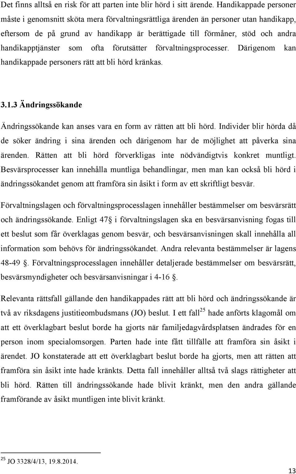 handikapptjänster som ofta förutsätter förvaltningsprocesser. Därigenom kan handikappade personers rätt att bli hörd kränkas. 3.1.