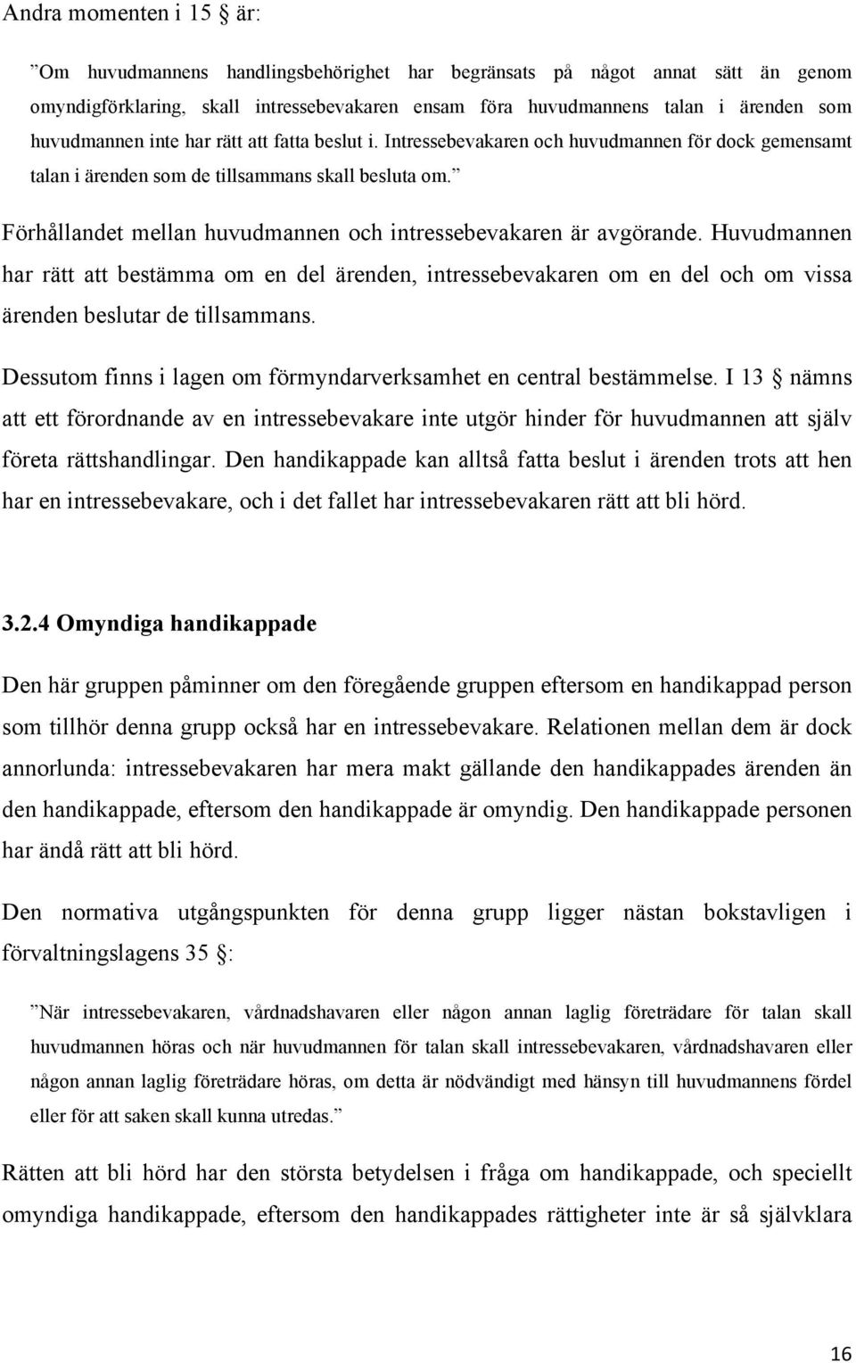 Förhållandet mellan huvudmannen och intressebevakaren är avgörande. Huvudmannen har rätt att bestämma om en del ärenden, intressebevakaren om en del och om vissa ärenden beslutar de tillsammans.