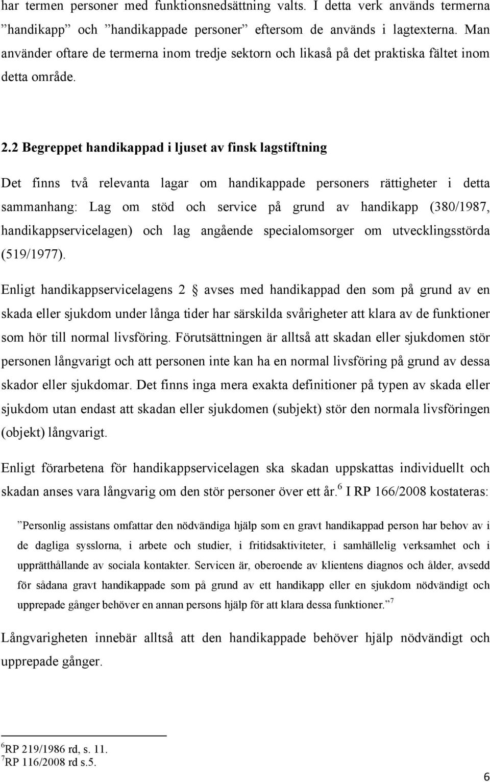 2 Begreppet handikappad i ljuset av finsk lagstiftning Det finns två relevanta lagar om handikappade personers rättigheter i detta sammanhang: Lag om stöd och service på grund av handikapp (380/1987,