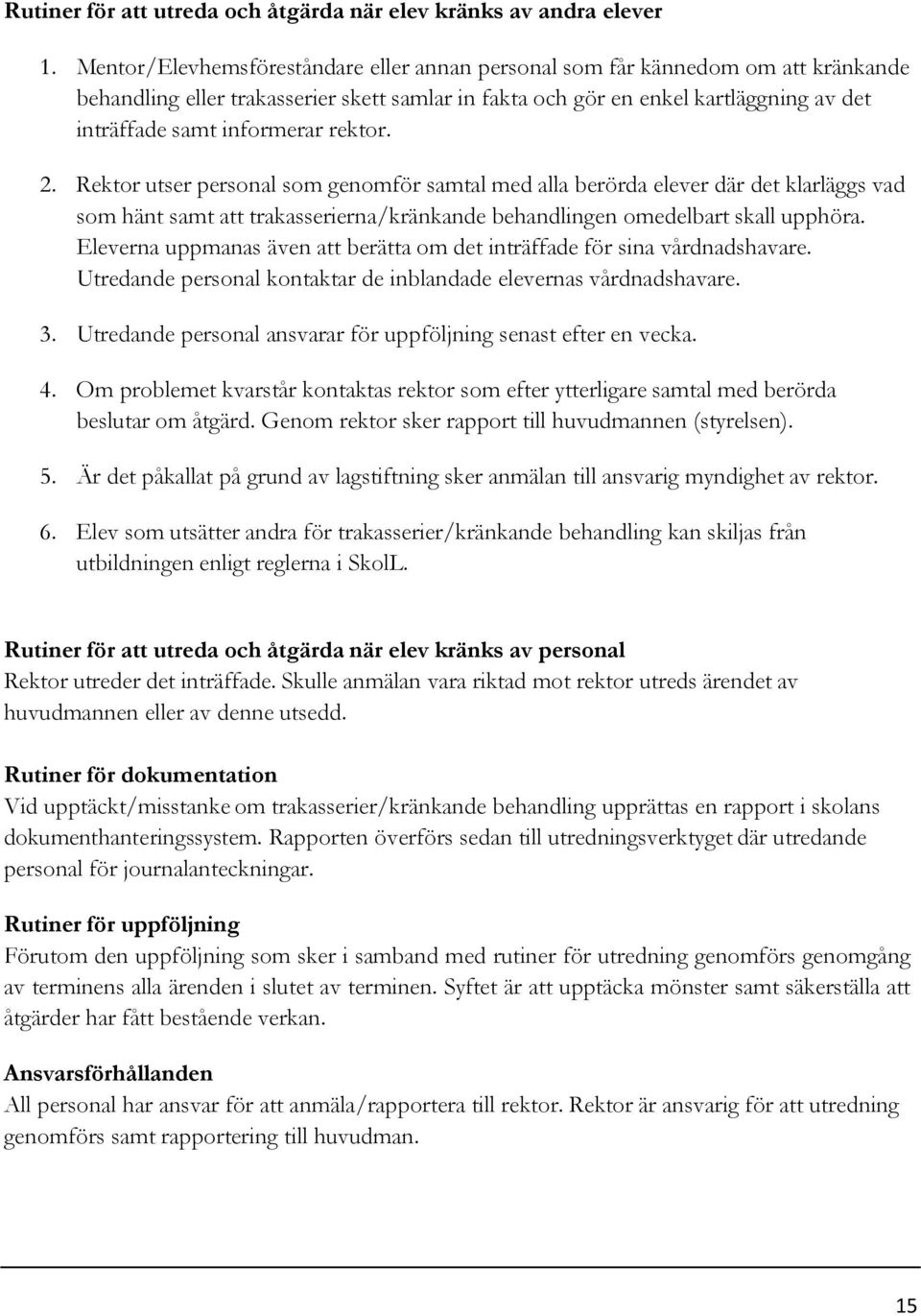 rektor. 2. Rektor utser personal som genomför samtal med alla berörda elever där det klarläggs vad som hänt samt att trakasserierna/kränkande behandlingen omedelbart skall upphöra.