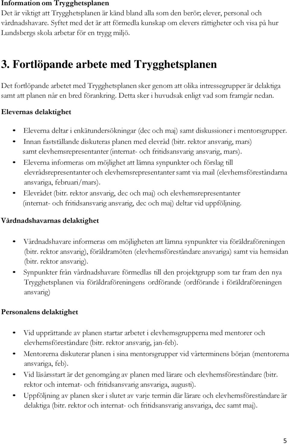 Fortlöpande arbete med Trygghetsplanen Det fortlöpande arbetet med Trygghetsplanen sker genom att olika intressegrupper är delaktiga samt att planen når en bred förankring.