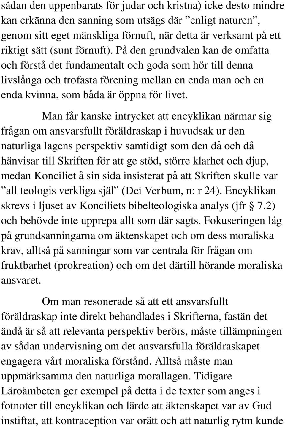 På den grundvalen kan de omfatta och förstå det fundamentalt och goda som hör till denna livslånga och trofasta förening mellan en enda man och en enda kvinna, som båda är öppna för livet.