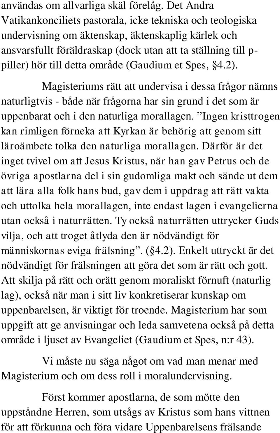 detta område (Gaudium et Spes, 4.2). Magisteriums rätt att undervisa i dessa frågor nämns naturligtvis - både när frågorna har sin grund i det som är uppenbarat och i den naturliga morallagen.