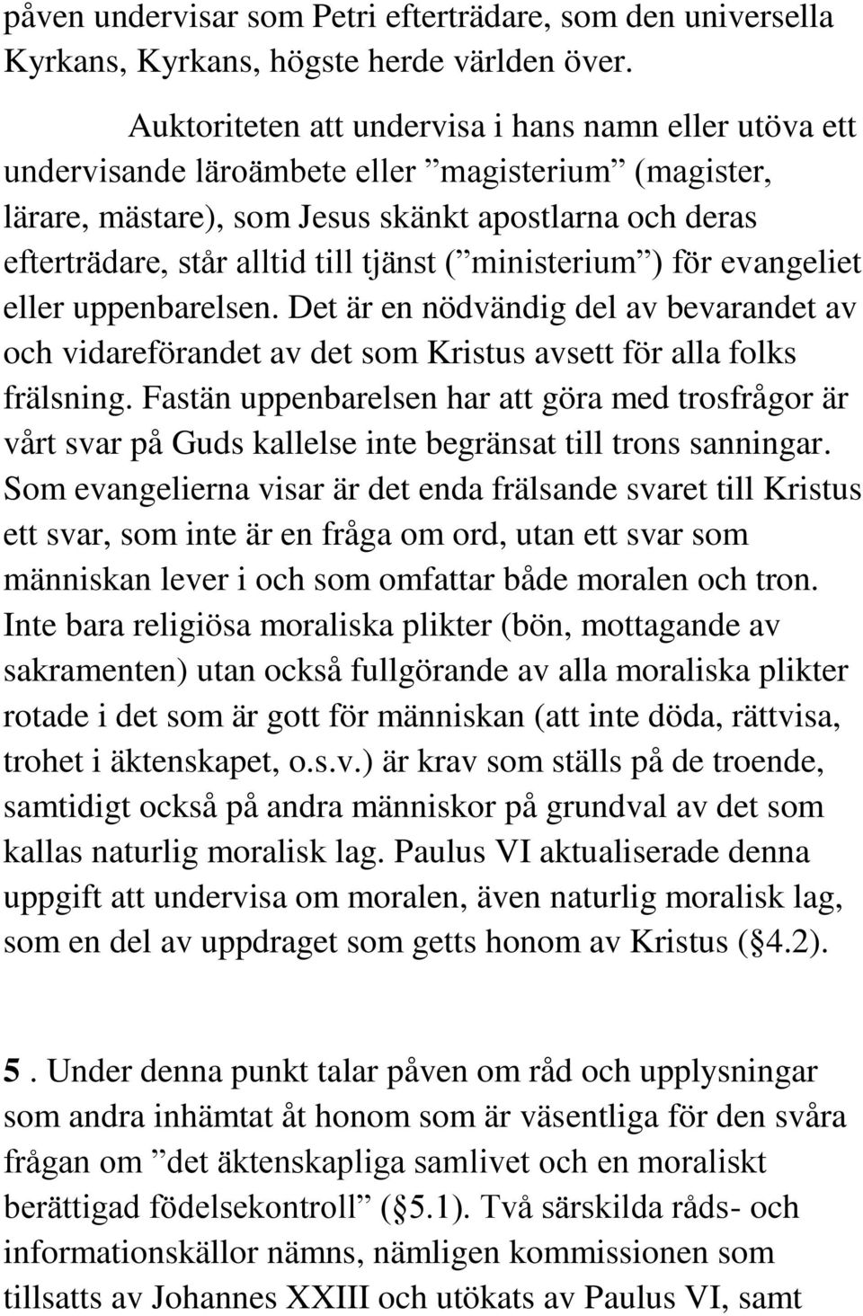 tjänst ( ministerium ) för evangeliet eller uppenbarelsen. Det är en nödvändig del av bevarandet av och vidareförandet av det som Kristus avsett för alla folks frälsning.