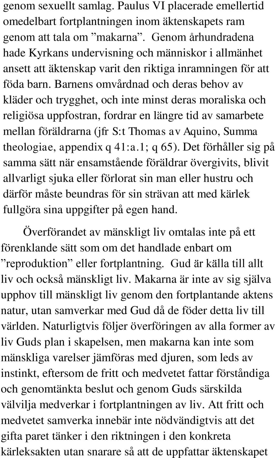 Barnens omvårdnad och deras behov av kläder och trygghet, och inte minst deras moraliska och religiösa uppfostran, fordrar en längre tid av samarbete mellan föräldrarna (jfr S:t Thomas av Aquino,