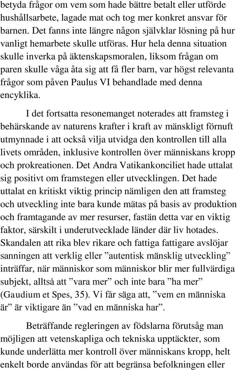 Hur hela denna situation skulle inverka på äktenskapsmoralen, liksom frågan om paren skulle våga åta sig att få fler barn, var högst relevanta frågor som påven Paulus VI behandlade med denna