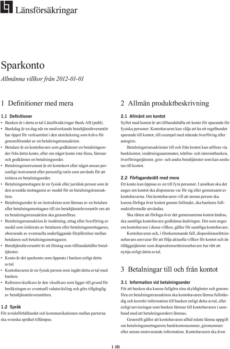 Betalare är en kontohavare som godkänner en betalningsorder från detta konto, eller om något konto inte finns, lämnar och godkänner en betalningsorder.