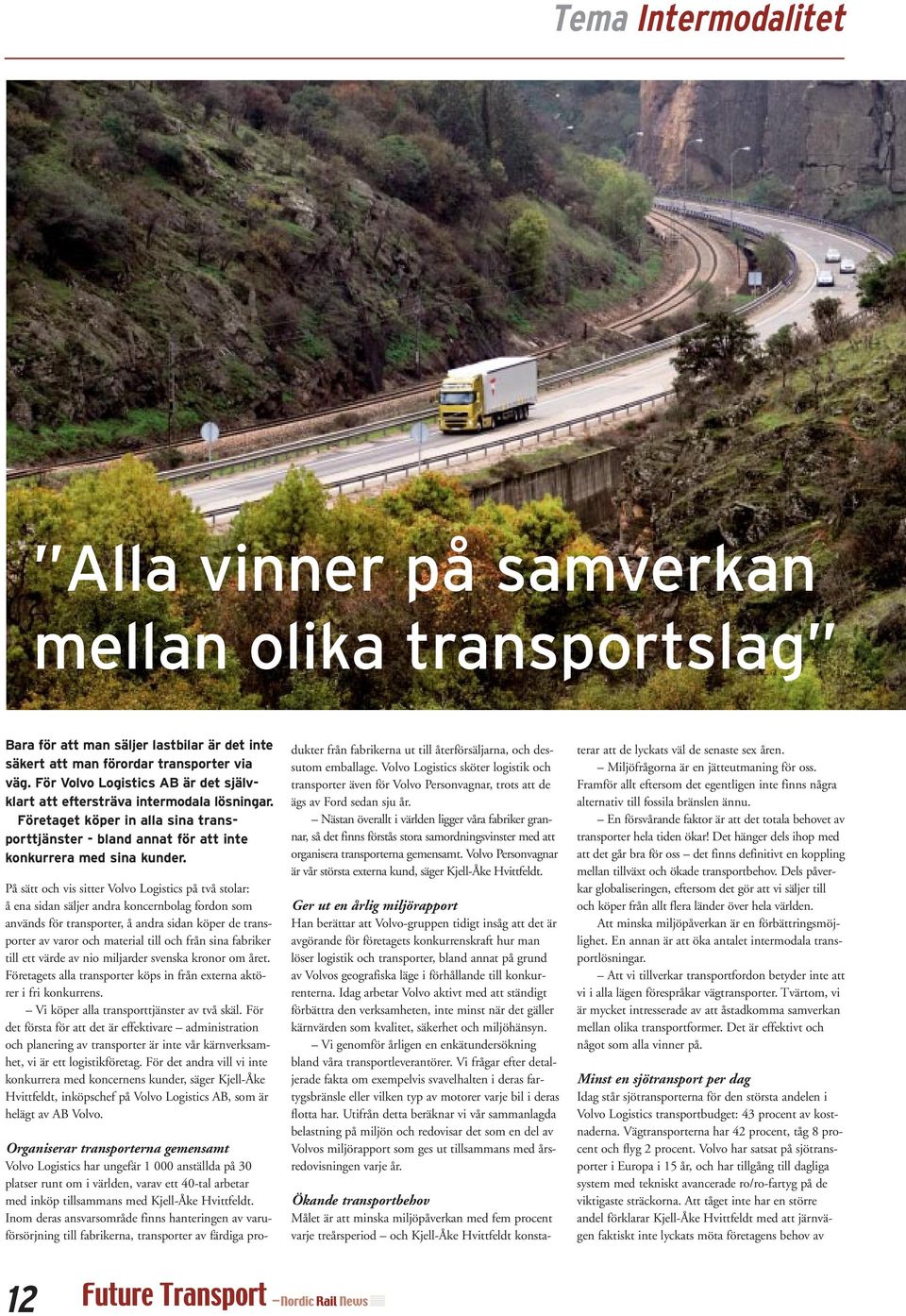 På sätt och vis sitter Volvo Logistics på två stolar: å ena sidan säljer andra koncernbolag fordon som används för transporter, å andra sidan köper de transporter av varor och material till och från