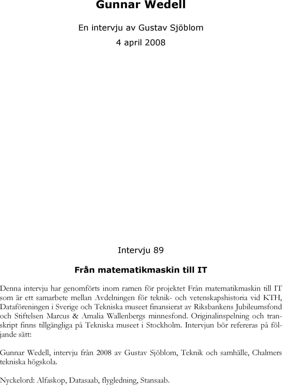 Riksbankens Jubileumsfond och Stiftelsen Marcus & Amalia Wallenbergs minnesfond. Originalinspelning och transkript finns tillgängliga på Tekniska museet i Stockholm.