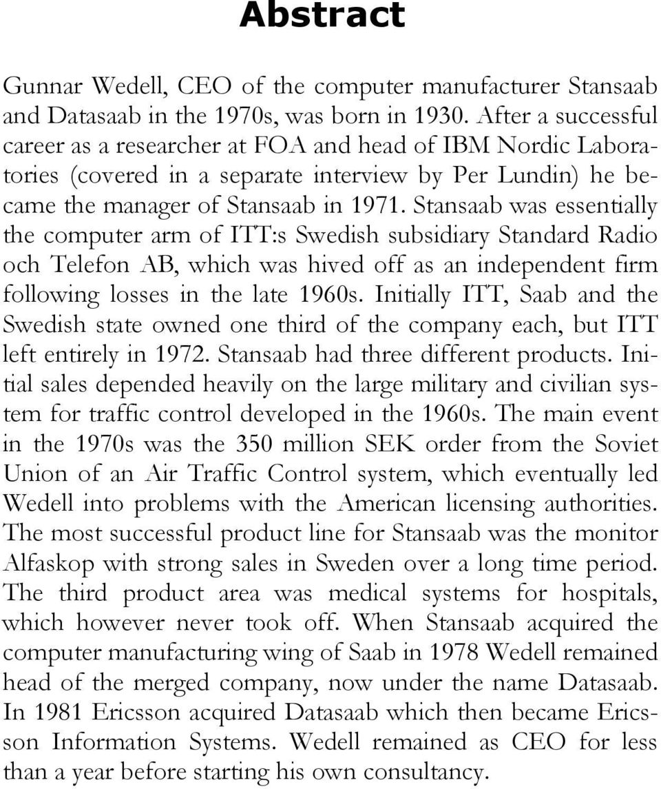 Stansaab was essentially the computer arm of ITT:s Swedish subsidiary Standard Radio och Telefon AB, which was hived off as an independent firm following losses in the late 1960s.