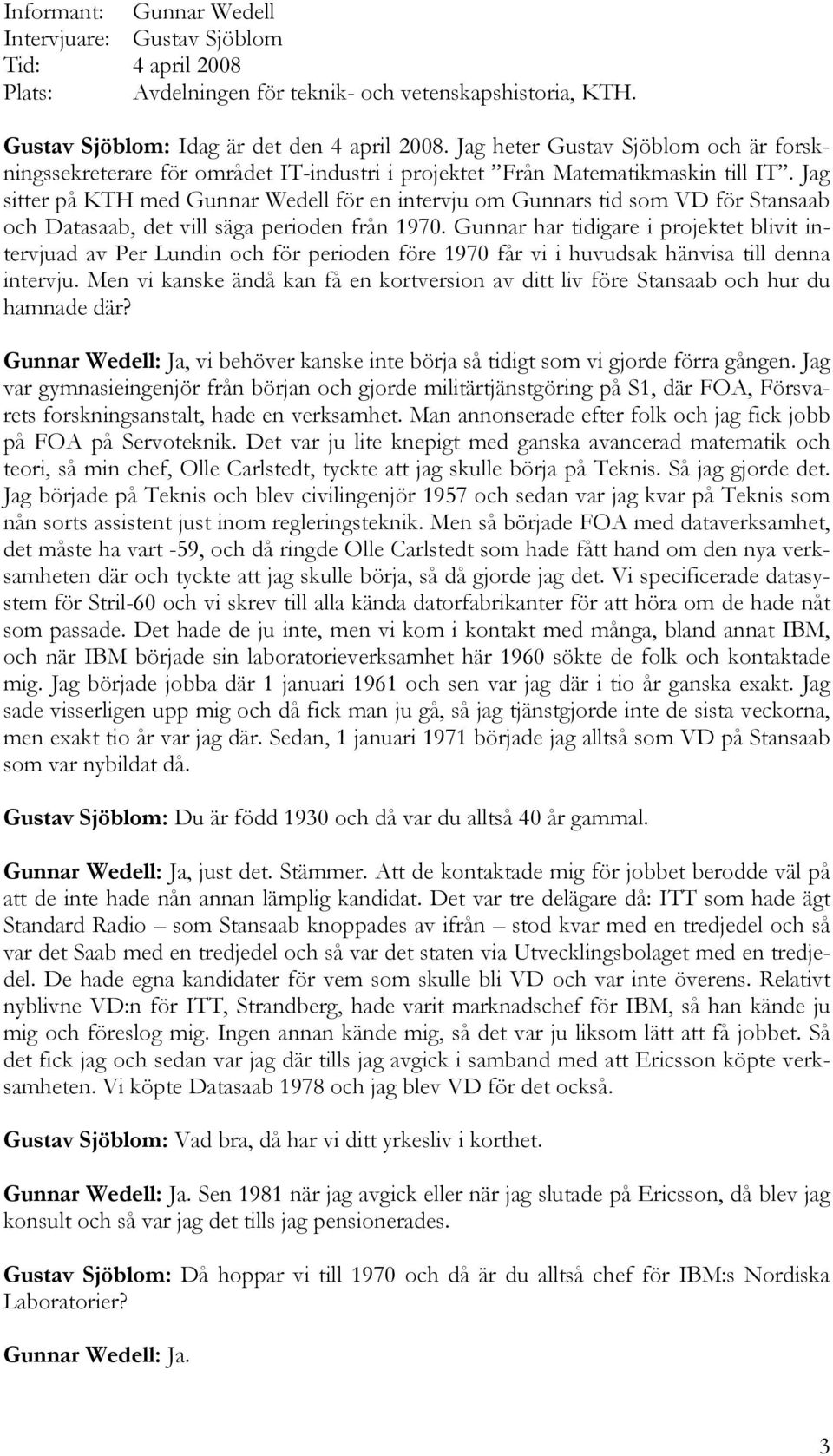 Jag sitter på KTH med Gunnar Wedell för en intervju om Gunnars tid som VD för Stansaab och Datasaab, det vill säga perioden från 1970.