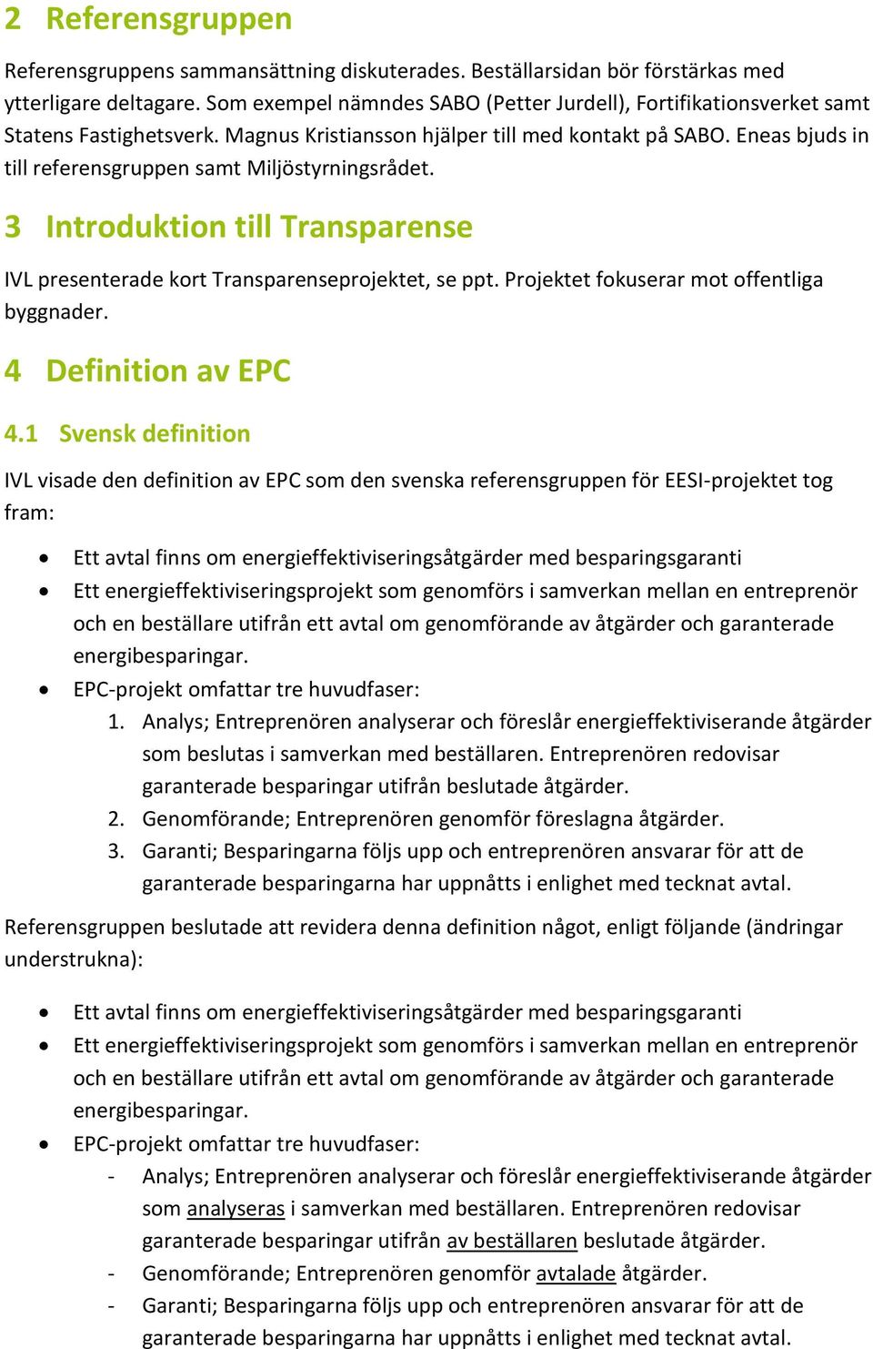 Eneas bjuds in till referensgruppen samt Miljöstyrningsrådet. 3 Introduktion till Transparense IVL presenterade kort Transparenseprojektet, se ppt. Projektet fokuserar mot offentliga byggnader.