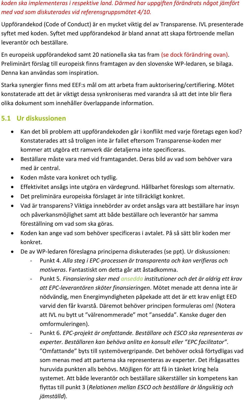 Syftet med uppförandekod är bland annat att skapa förtroende mellan leverantör och beställare. En europeisk uppförandekod samt 20 nationella ska tas fram (se dock förändring ovan).