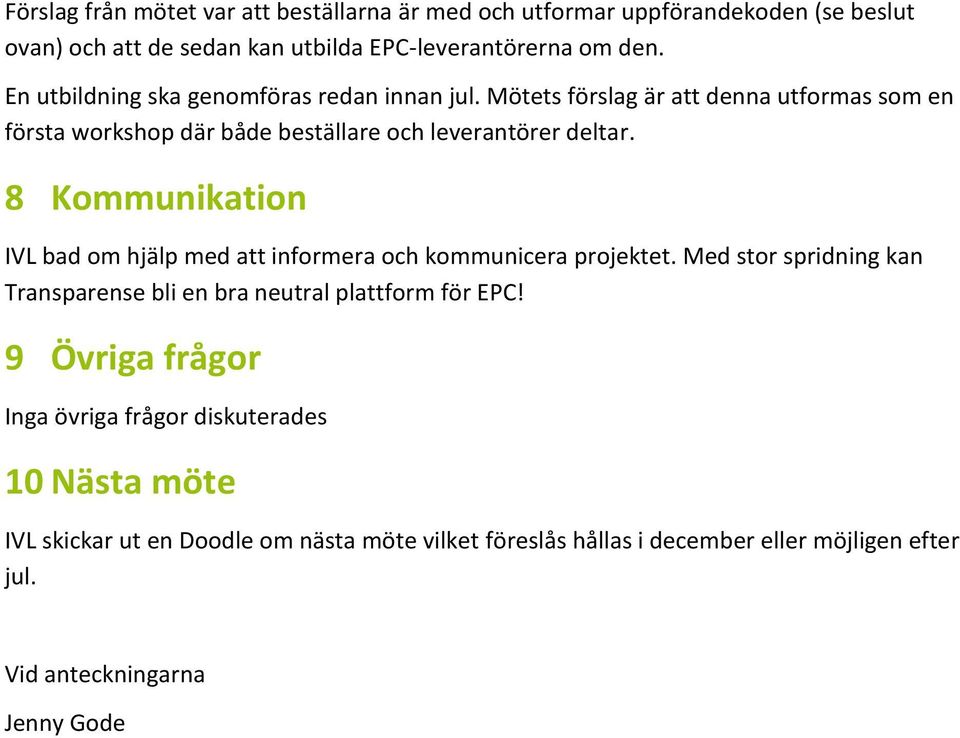 8 Kommunikation IVL bad om hjälp med att informera och kommunicera projektet. Med stor spridning kan Transparense bli en bra neutral plattform för EPC!