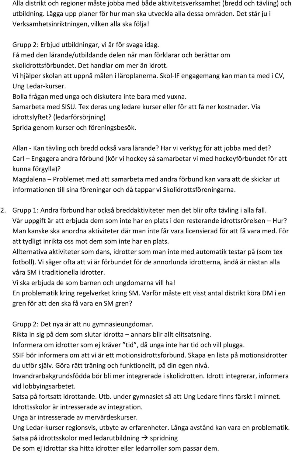 Få med den lärande/utbildande delen när man förklarar och berättar om skolidrottsförbundet. Det handlar om mer än idrott. Vi hjälper skolan att uppnå målen i läroplanerna.