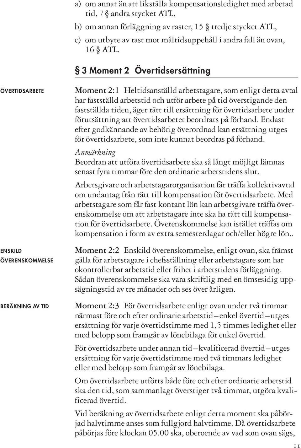 3 Moment 2 Övertidsersättning ÖVERTIDSARBETE ENSKILD ÖVERENSKOMMELSE BERÄKNING AV TID Moment 2:1 Heltidsanställd arbetstagare, som enligt detta avtal har fastställd arbetstid och utför arbete på tid