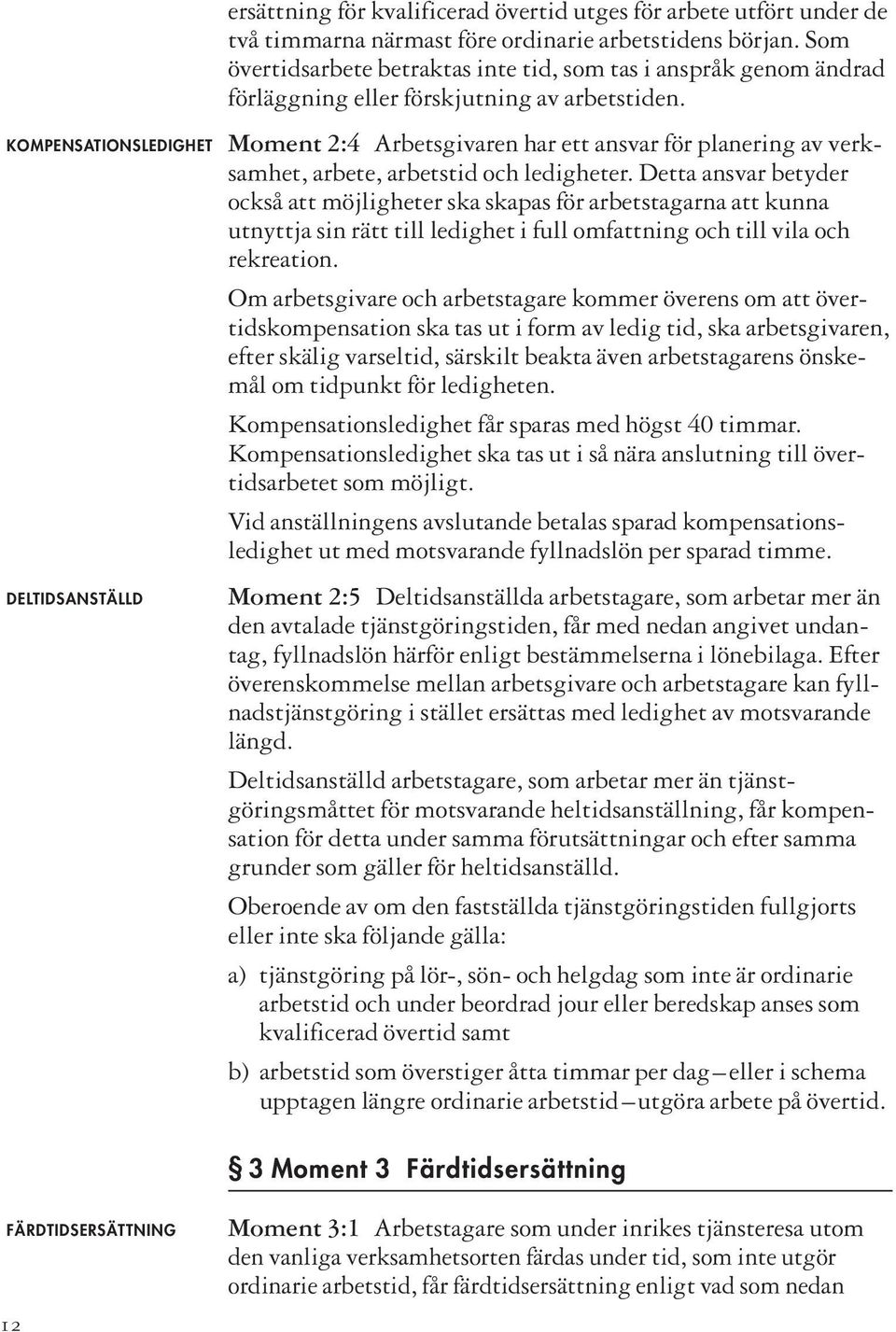 KOMPENSATIONSLEDIGHET DELTIDSANSTÄLLD Moment 2:4 Arbetsgivaren har ett ansvar för planering av verksamhet, arbete, arbetstid och ledigheter.