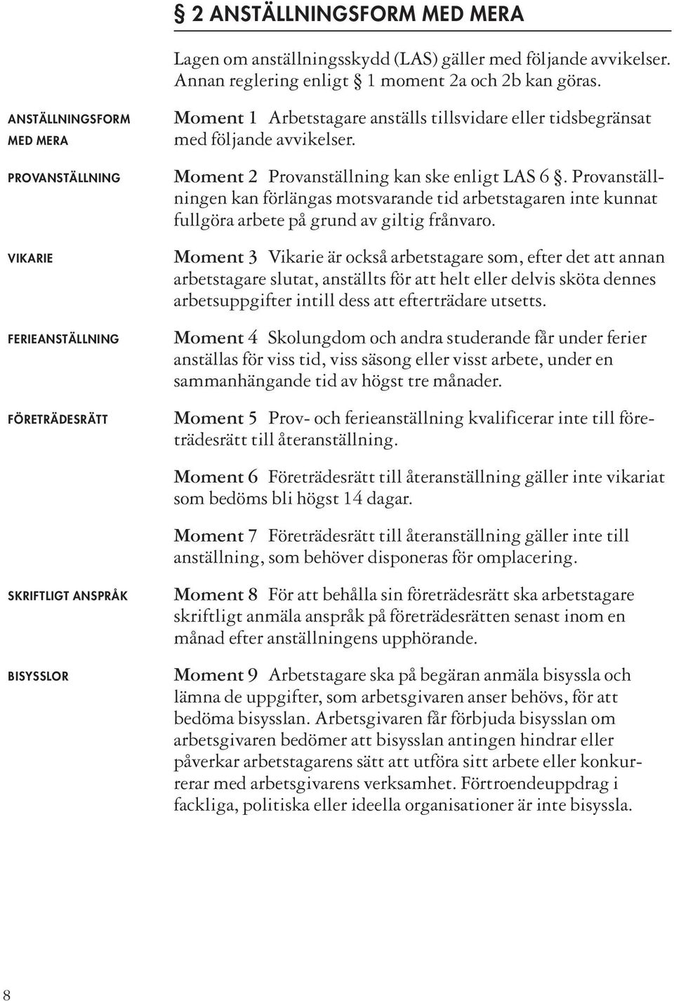 Provanställ - ningen kan förlängas motsvarande tid arbetstagaren inte kunnat fullgöra arbete på grund av giltig frånvaro.