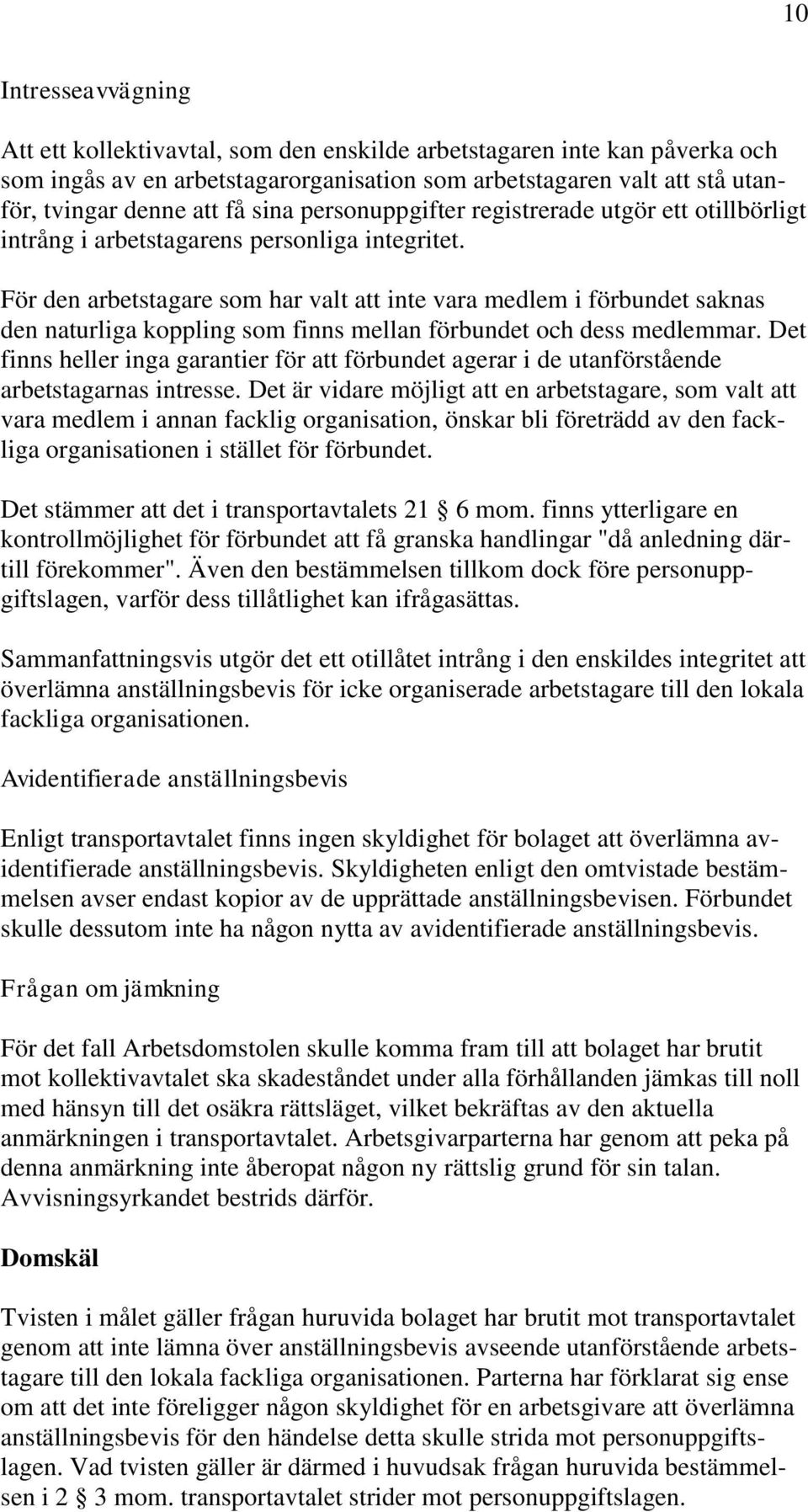 För den arbetstagare som har valt att inte vara medlem i förbundet saknas den naturliga koppling som finns mellan förbundet och dess medlemmar.