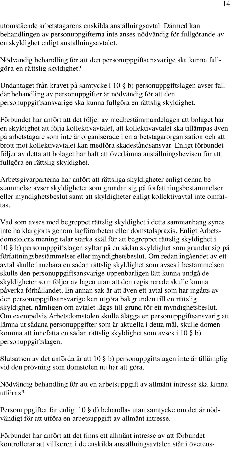 Undantaget från kravet på samtycke i 10 b) personuppgiftslagen avser fall där behandling av personuppgifter är nödvändig för att den personuppgiftsansvarige ska kunna fullgöra en rättslig skyldighet.