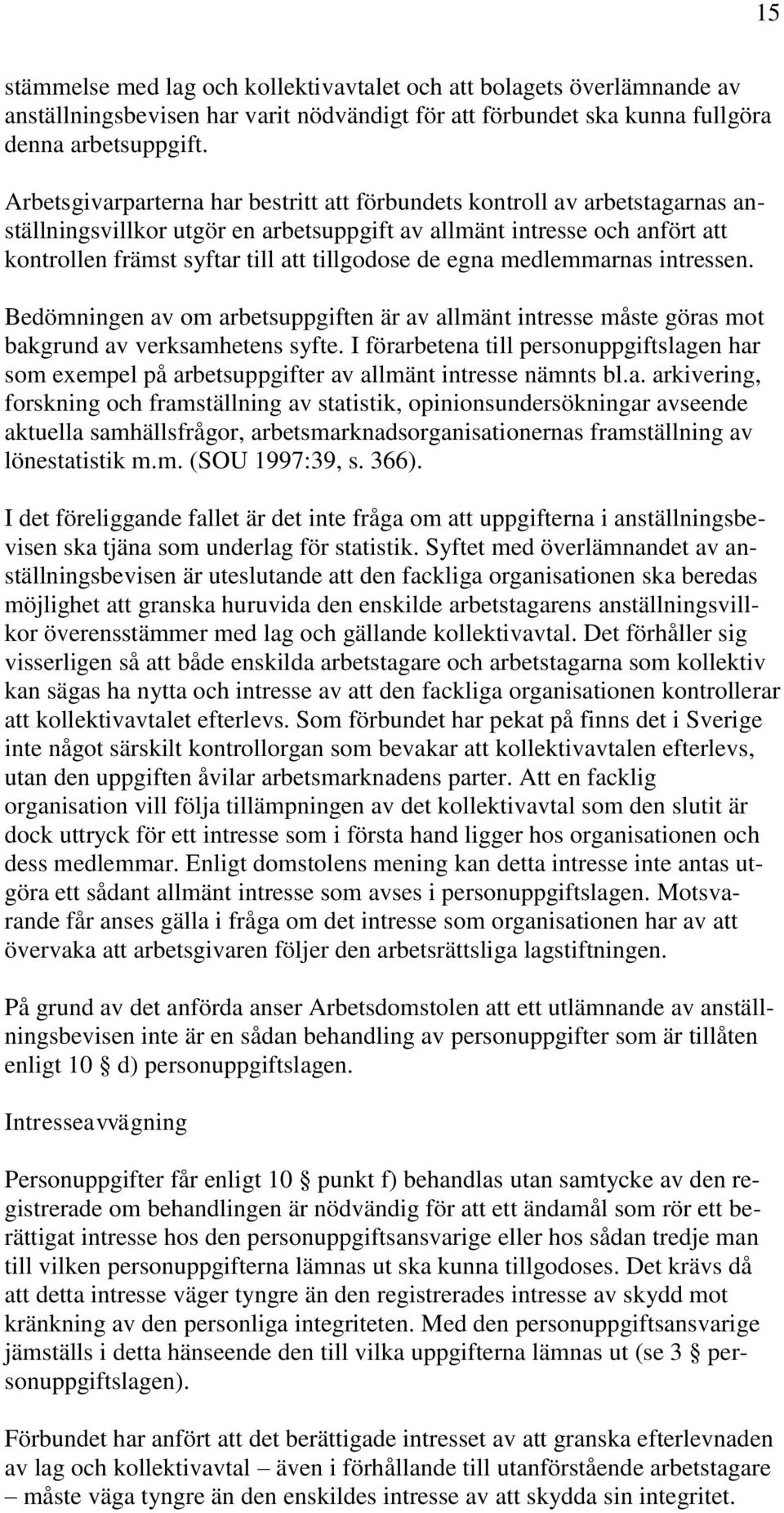 de egna medlemmarnas intressen. Bedömningen av om arbetsuppgiften är av allmänt intresse måste göras mot bakgrund av verksamhetens syfte.