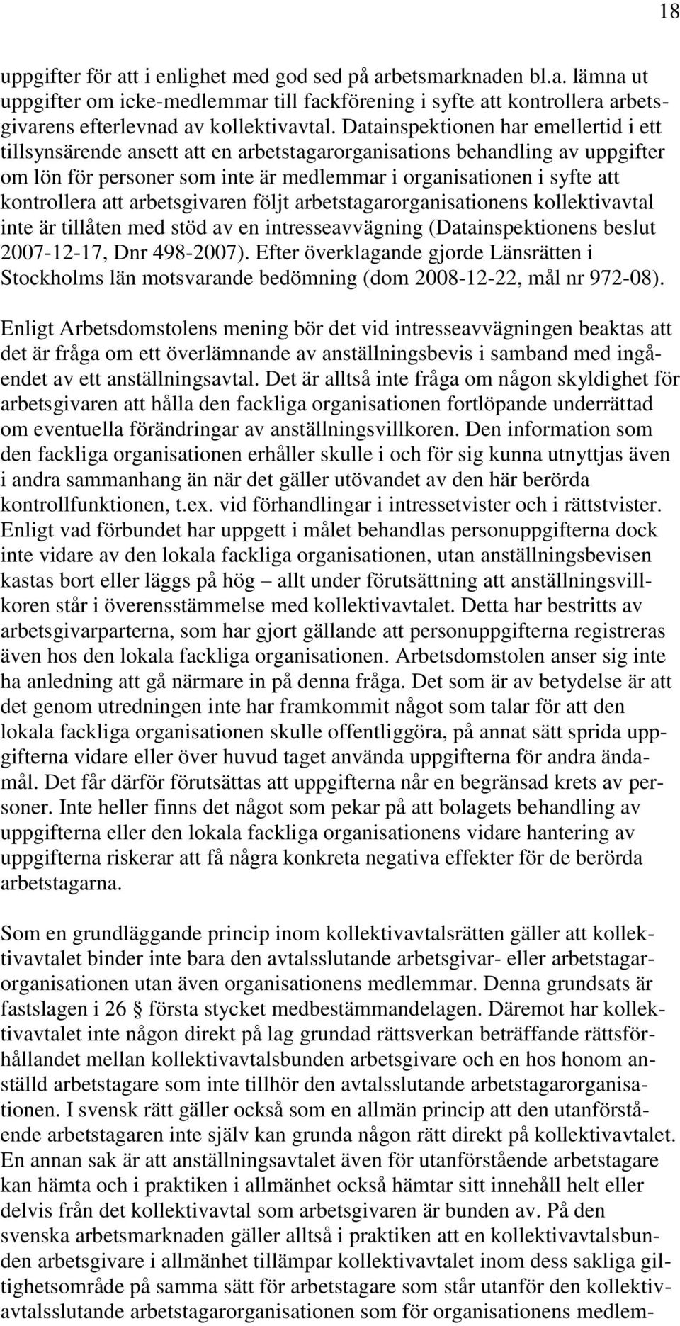 att arbetsgivaren följt arbetstagarorganisationens kollektivavtal inte är tillåten med stöd av en intresseavvägning (Datainspektionens beslut 2007-12-17, Dnr 498-2007).