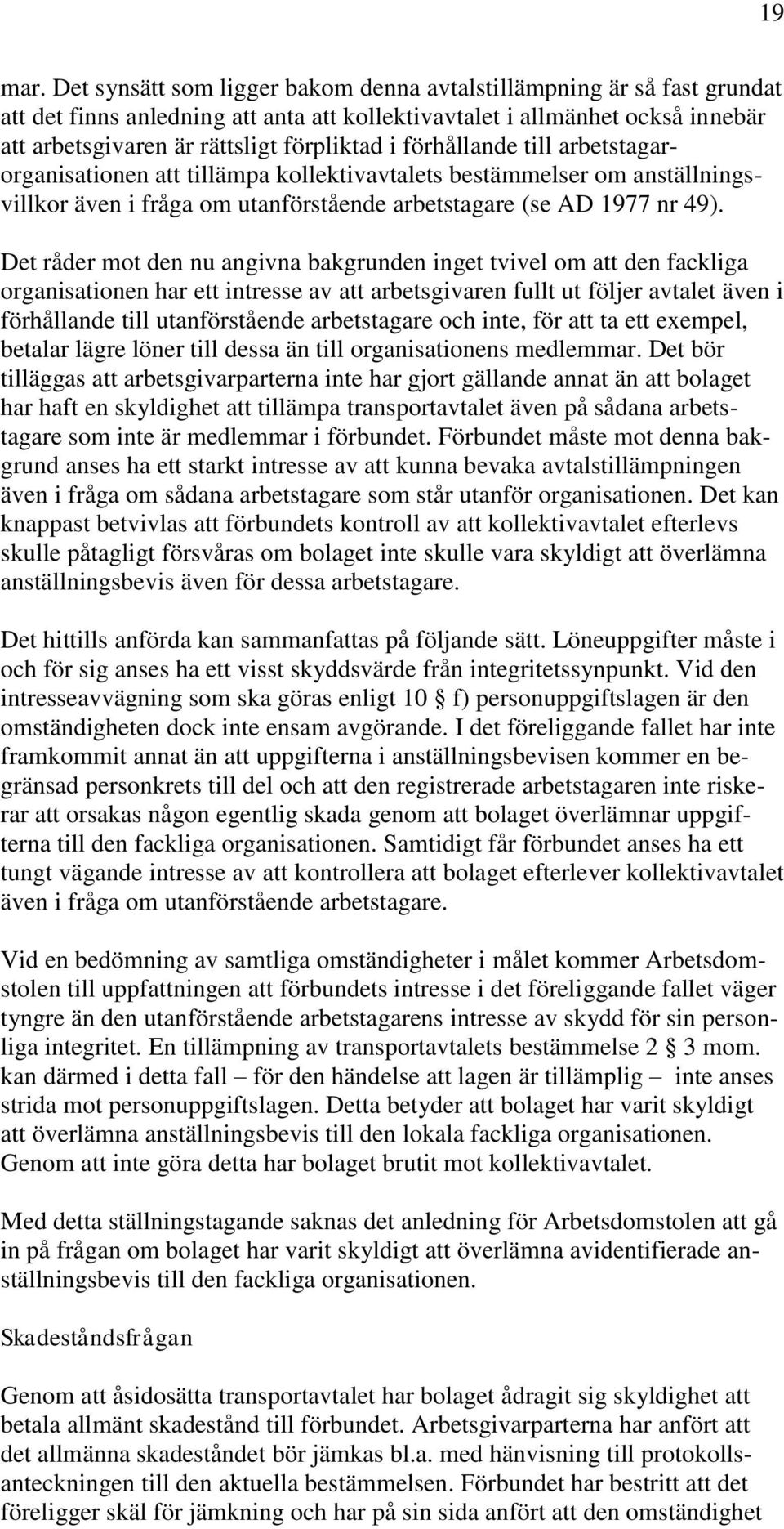 förhållande till arbetstagarorganisationen att tillämpa kollektivavtalets bestämmelser om anställningsvillkor även i fråga om utanförstående arbetstagare (se AD 1977 nr 49).