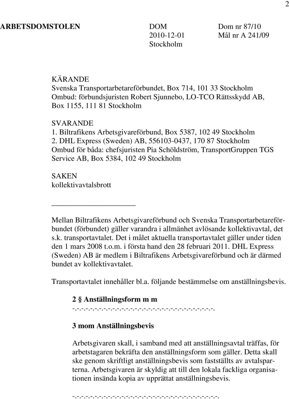 DHL Express (Sweden) AB, 556103-0437, 170 87 Stockholm Ombud för båda: chefsjuristen Pia Schöldström, TransportGruppen TGS Service AB, Box 5384, 102 49 Stockholm SAKEN kollektivavtalsbrott Mellan