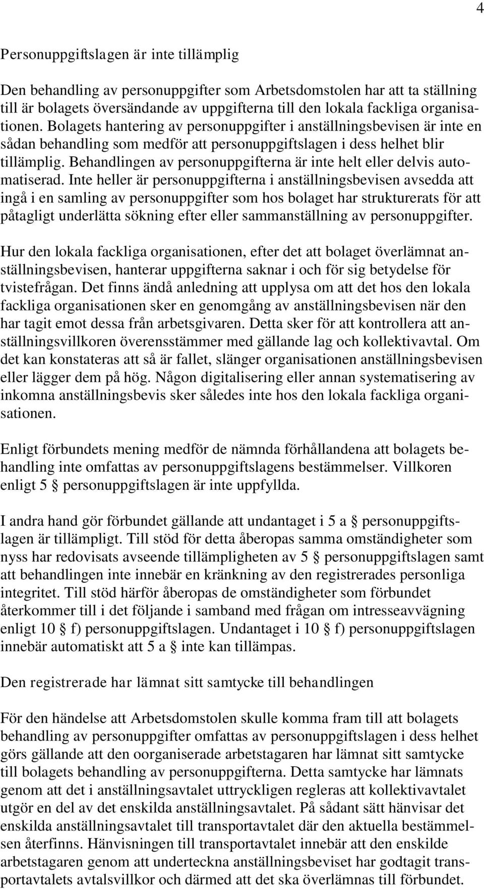 Behandlingen av personuppgifterna är inte helt eller delvis automatiserad.