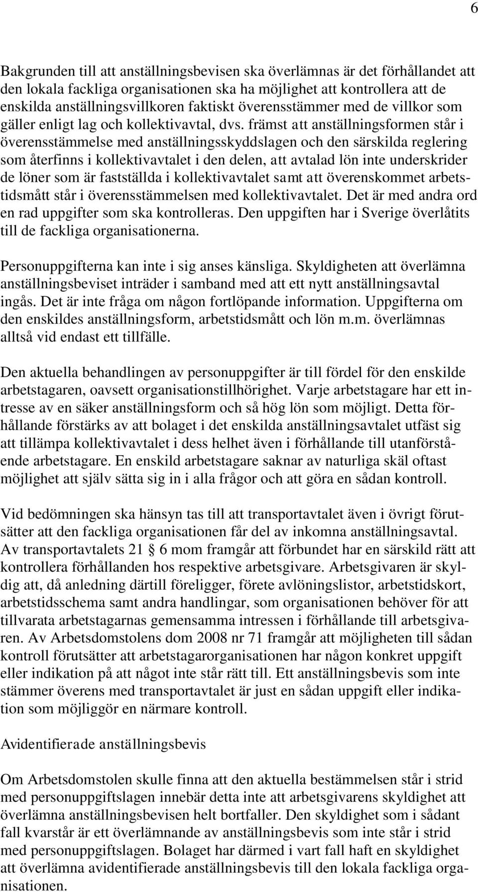 främst att anställningsformen står i överensstämmelse med anställningsskyddslagen och den särskilda reglering som återfinns i kollektivavtalet i den delen, att avtalad lön inte underskrider de löner