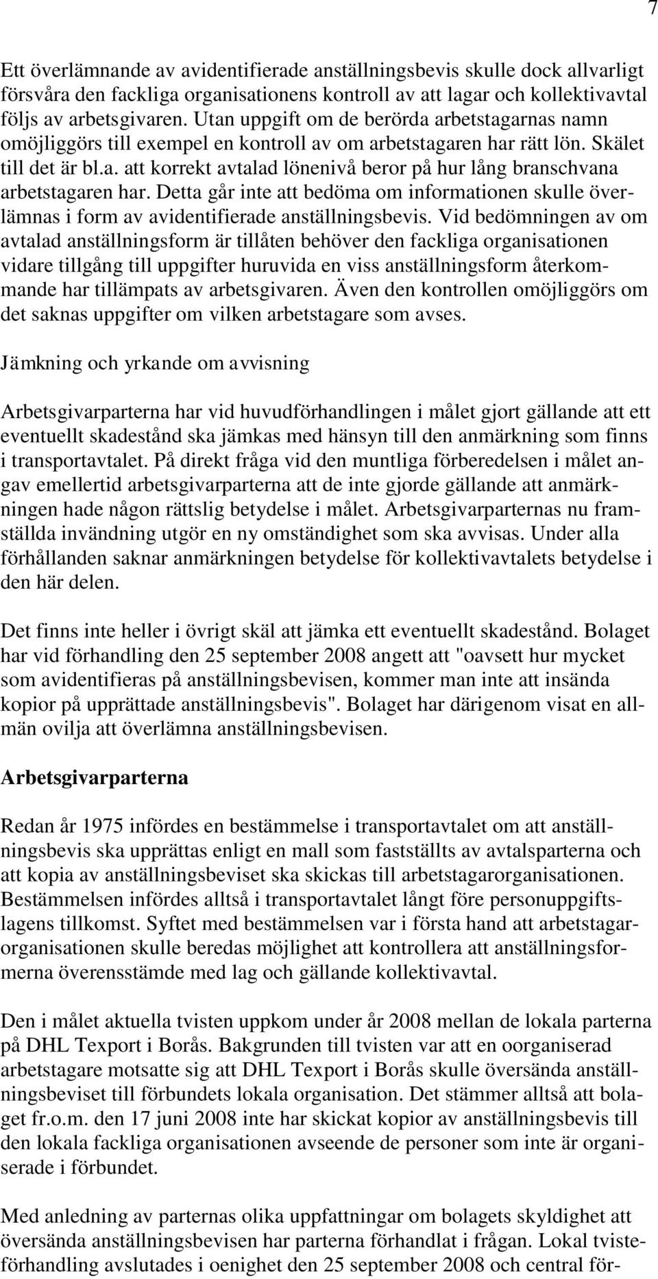 Detta går inte att bedöma om informationen skulle överlämnas i form av avidentifierade anställningsbevis.