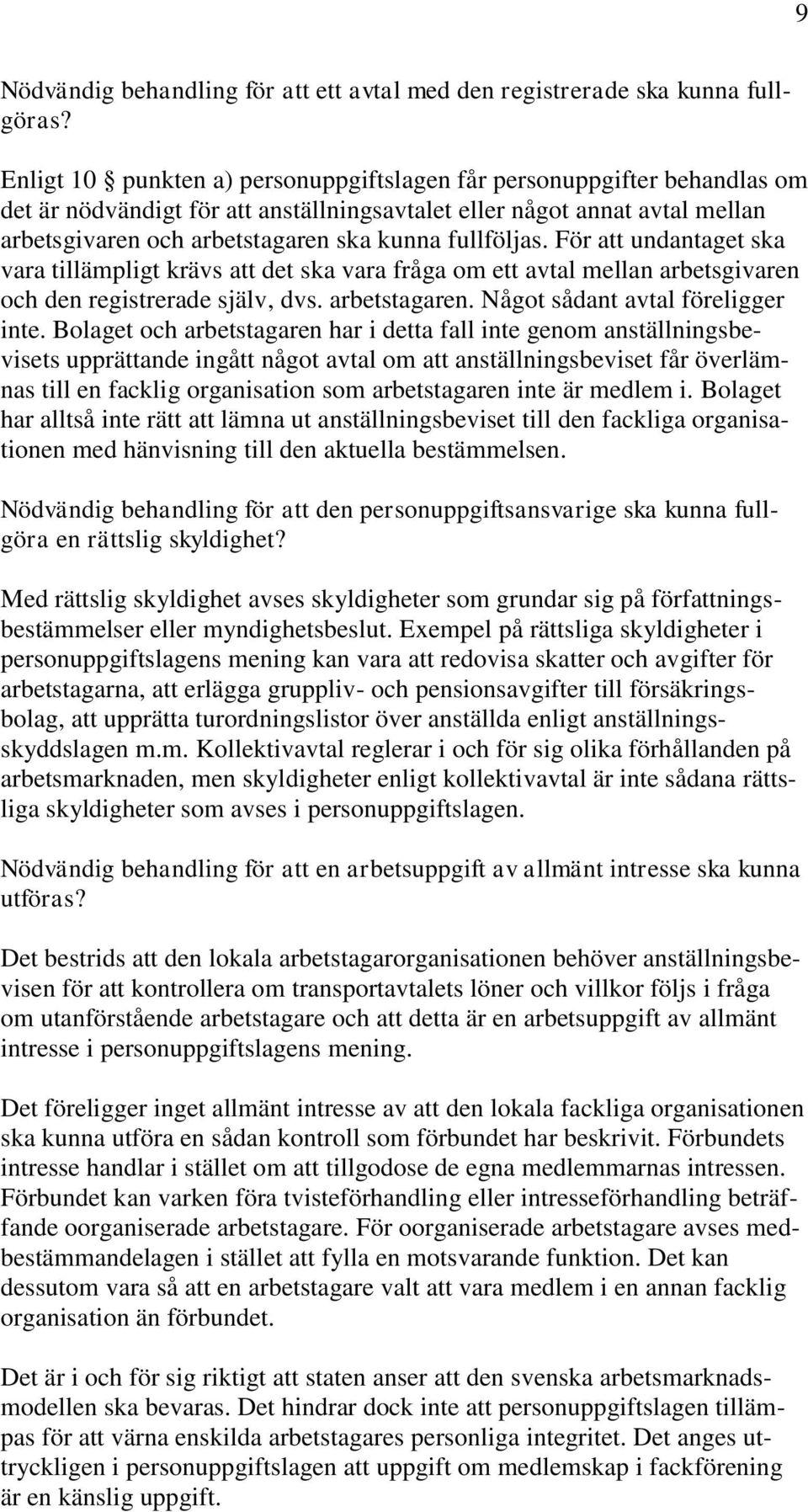 fullföljas. För att undantaget ska vara tillämpligt krävs att det ska vara fråga om ett avtal mellan arbetsgivaren och den registrerade själv, dvs. arbetstagaren. Något sådant avtal föreligger inte.