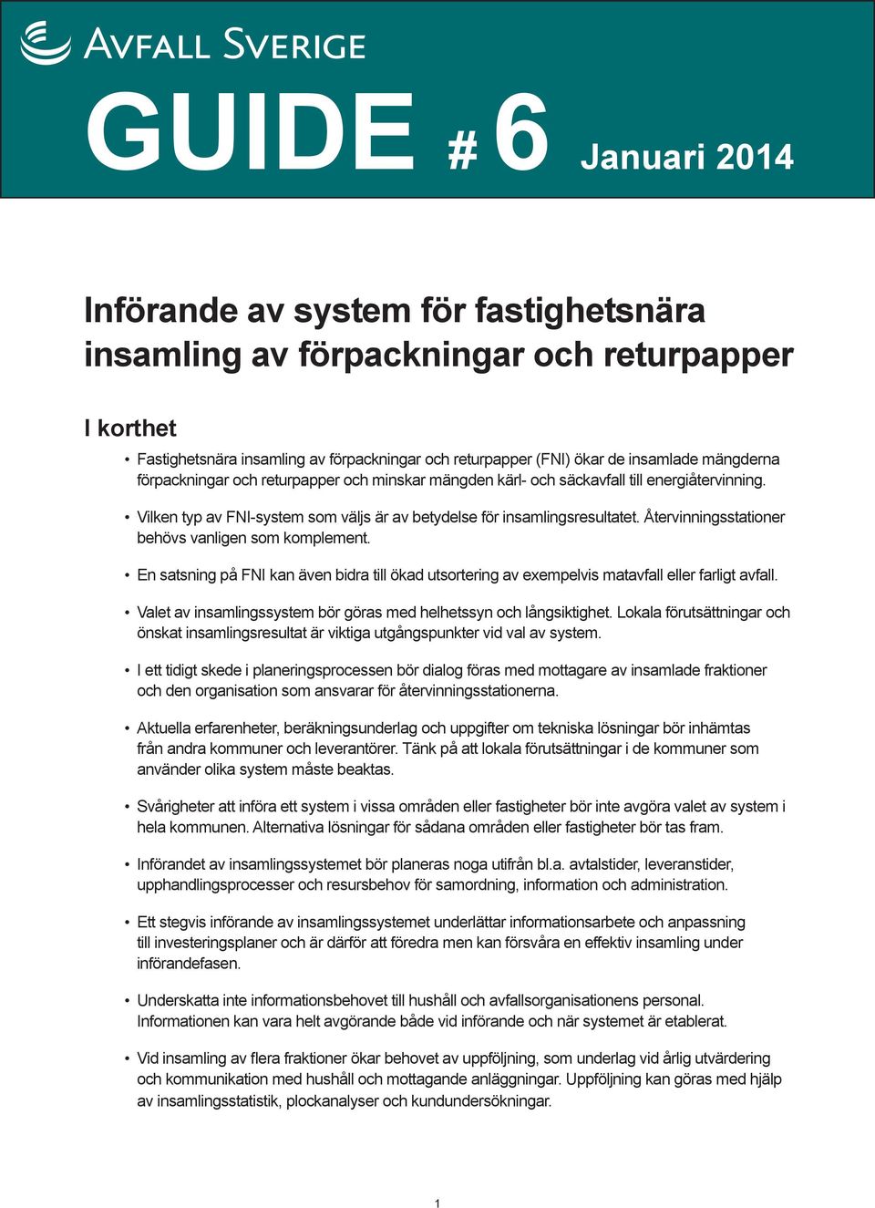 Återvinningsstationer behövs vanligen som komplement. En satsning på FNI kan även bidra till ökad utsortering av exempelvis matavfall eller farligt avfall.