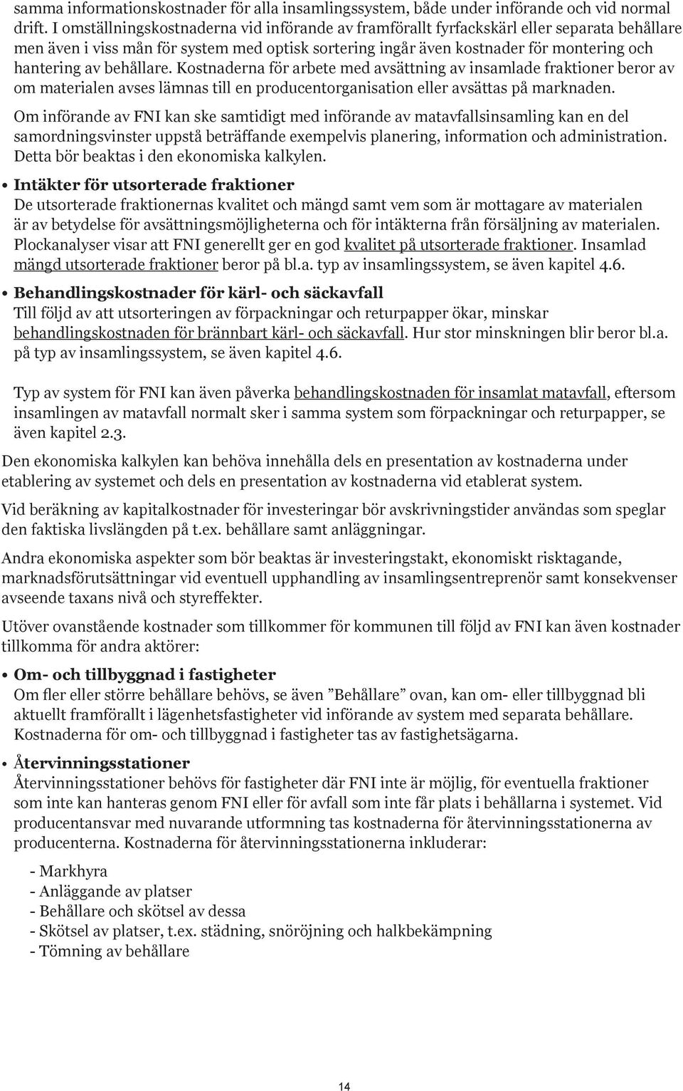 behållare. Kostnaderna för arbete med avsättning av insamlade fraktioner beror av om materialen avses lämnas till en producentorganisation eller avsättas på marknaden.