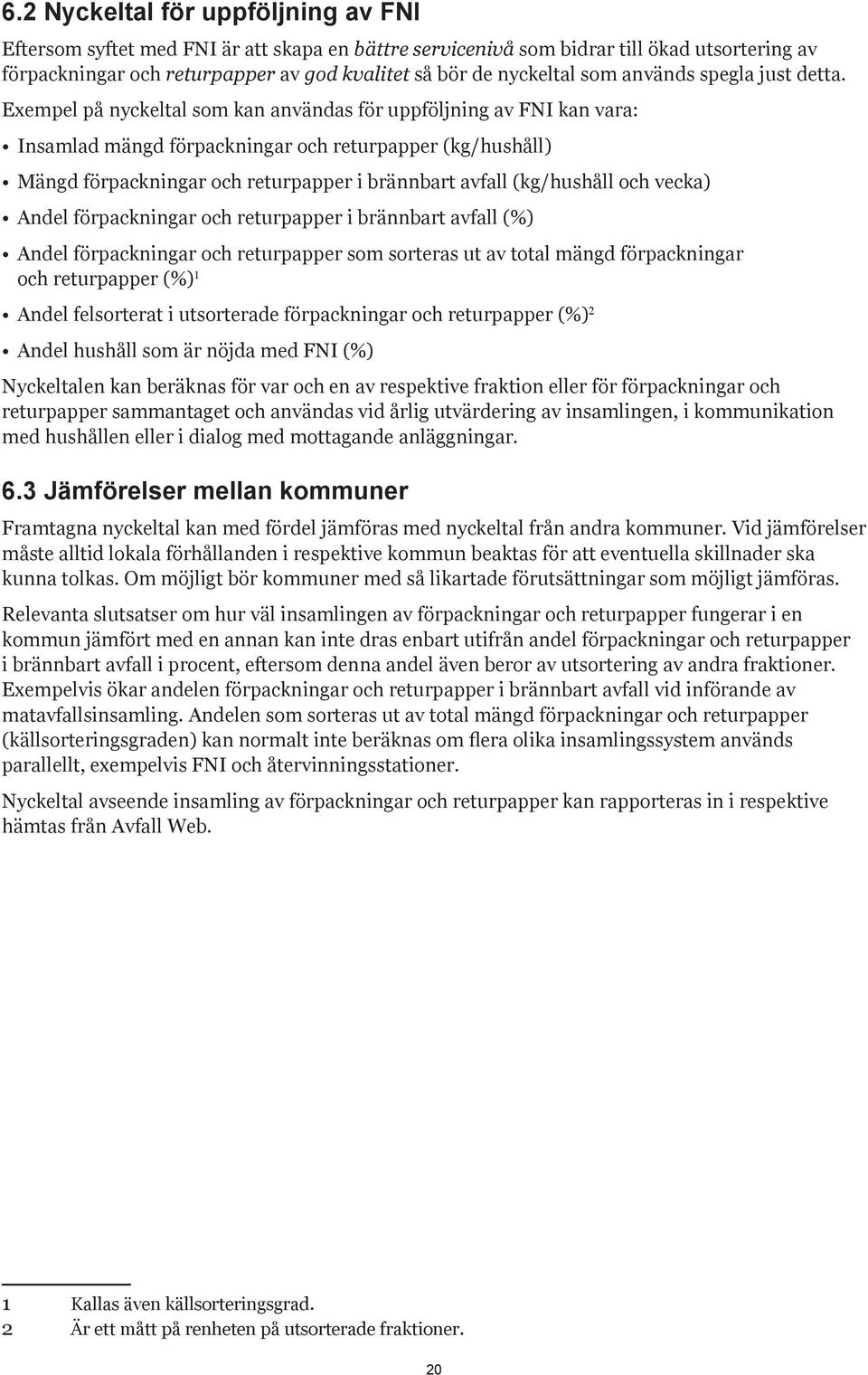 Exempel på nyckeltal som kan användas för uppföljning av FNI kan vara: Insamlad mängd förpackningar och returpapper (kg/hushåll) Mängd förpackningar och returpapper i brännbart avfall (kg/hushåll och