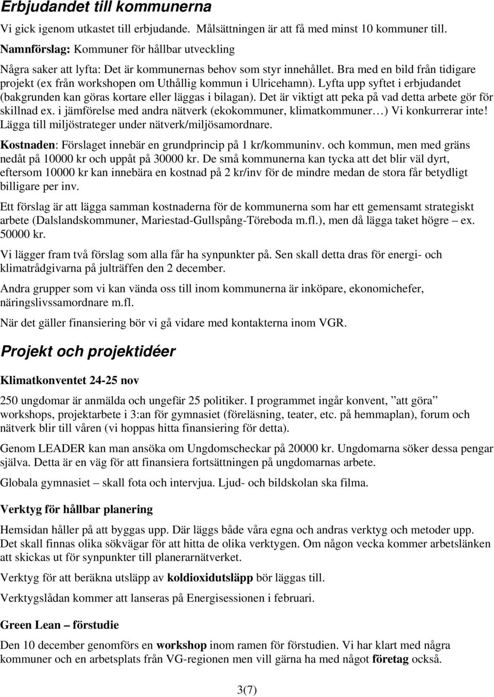 Bra med en bild från tidigare projekt (ex från workshopen om Uthållig kommun i Ulricehamn). Lyfta upp syftet i erbjudandet (bakgrunden kan göras kortare eller läggas i bilagan).