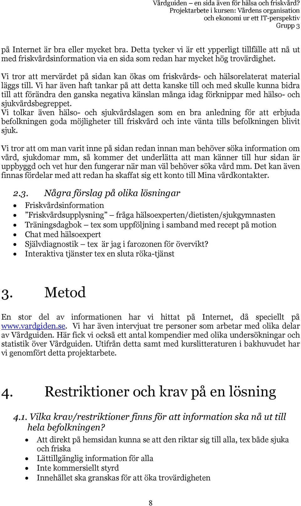 Vi har även haft tankar på att detta kanske till och med skulle kunna bidra till att förändra den ganska negativa känslan många idag förknippar med hälso- och sjukvårdsbegreppet.