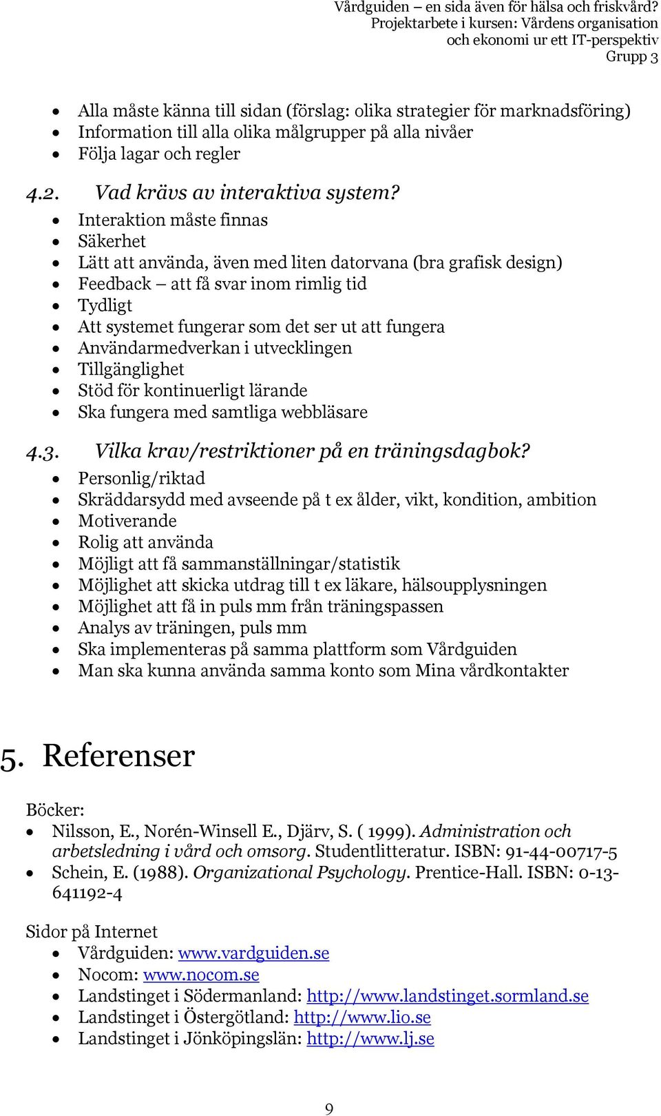 Användarmedverkan i utvecklingen Tillgänglighet Stöd för kontinuerligt lärande Ska fungera med samtliga webbläsare 4.3. Vilka krav/restriktioner på en träningsdagbok?