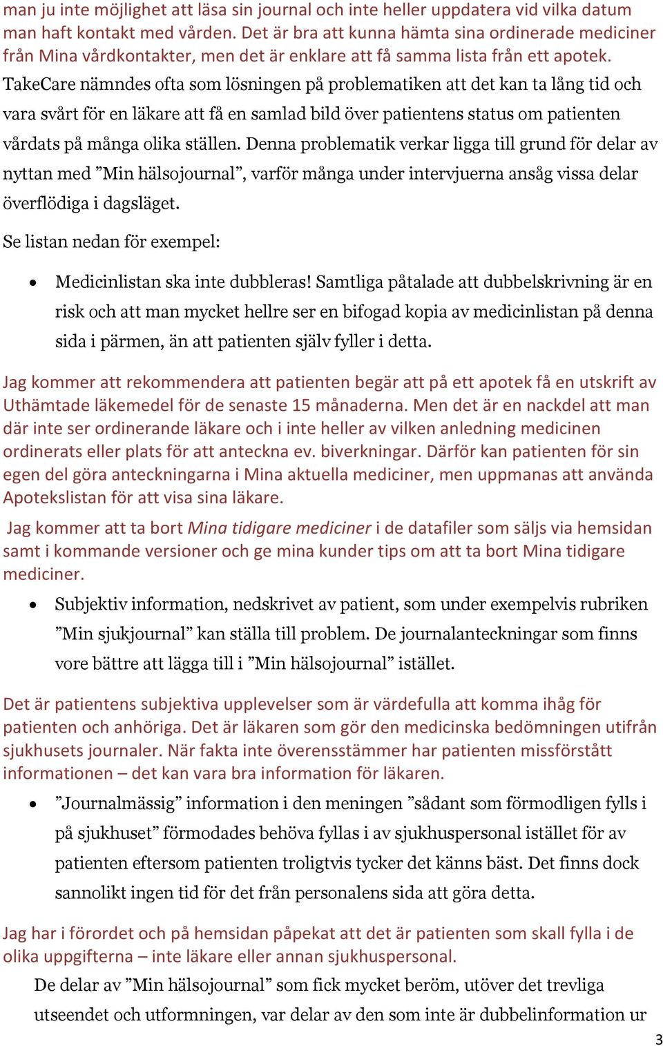 TakeCare nämndes ofta som lösningen på problematiken att det kan ta lång tid och vara svårt för en läkare att få en samlad bild över patientens status om patienten vårdats på många olika ställen.