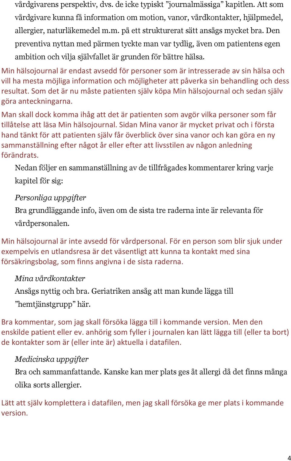 Min hälsojournal är endast avsedd för personer som är intresserade av sin hälsa och vill ha mesta möjliga information och möjligheter att påverka sin behandling och dess resultat.